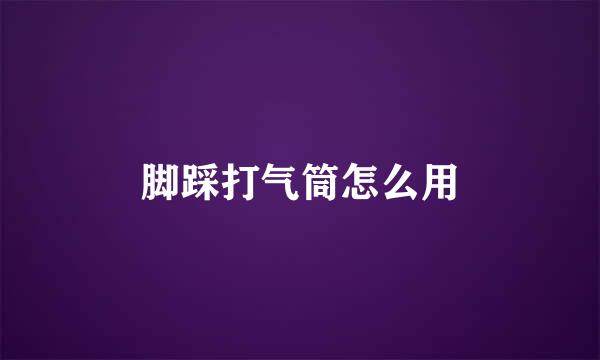 脚踩打气筒怎么用