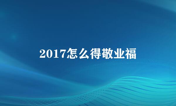 2017怎么得敬业福
