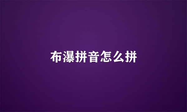布瀑拼音怎么拼