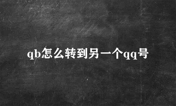 qb怎么转到另一个qq号