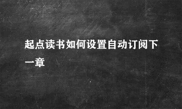 起点读书如何设置自动订阅下一章