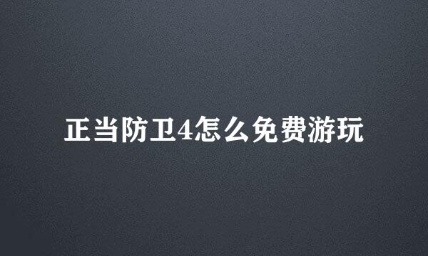 正当防卫4怎么免费游玩