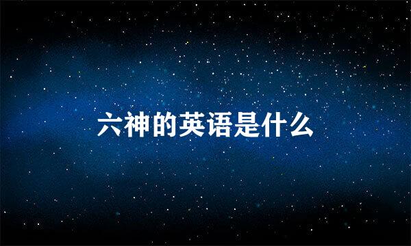 六神的英语是什么