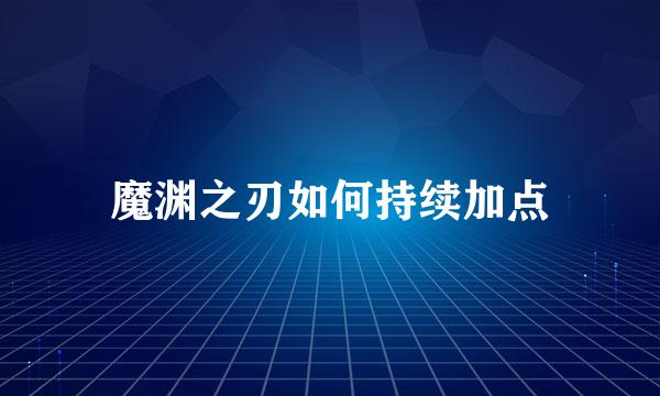 魔渊之刃如何持续加点