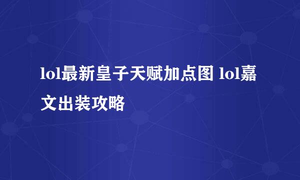 lol最新皇子天赋加点图 lol嘉文出装攻略
