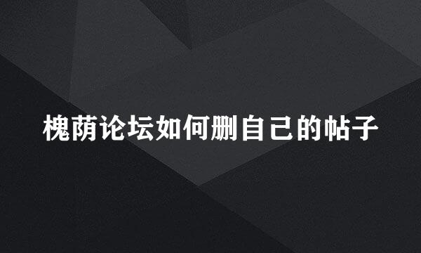 槐荫论坛如何删自己的帖子