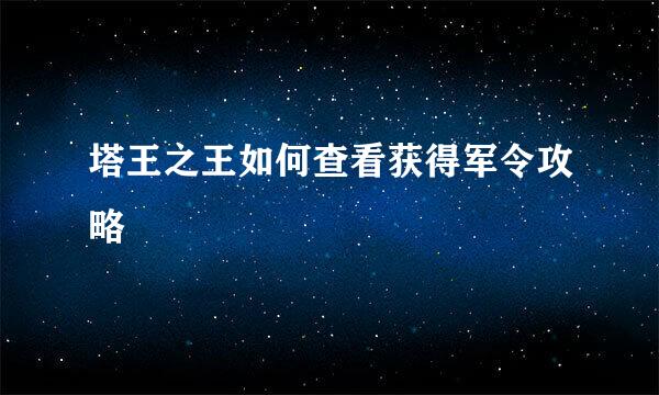 塔王之王如何查看获得军令攻略
