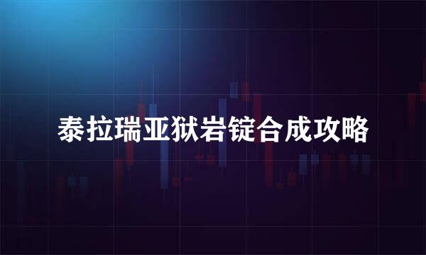 泰拉瑞亚狱岩锭合成攻略