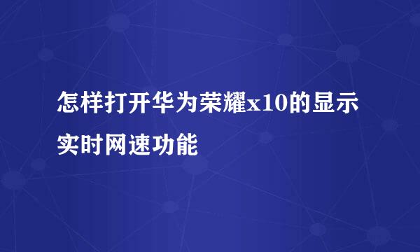 怎样打开华为荣耀x10的显示实时网速功能