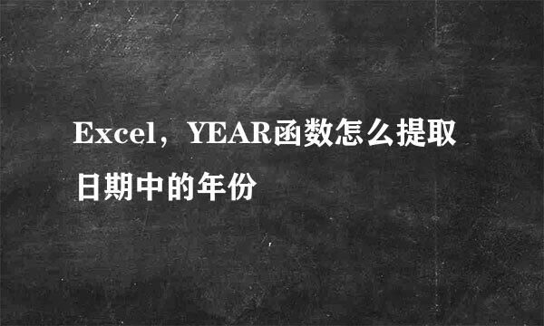 Excel，YEAR函数怎么提取日期中的年份