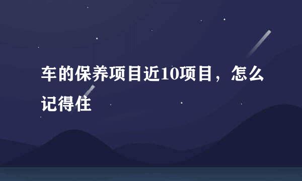 车的保养项目近10项目，怎么记得住