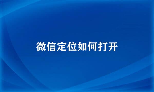 微信定位如何打开