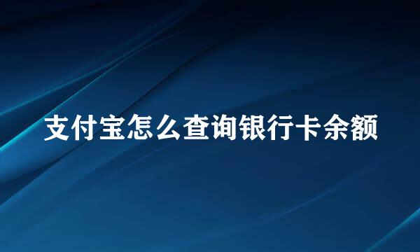 支付宝怎么查询银行卡余额