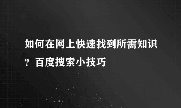 如何在网上快速找到所需知识？百度搜索小技巧