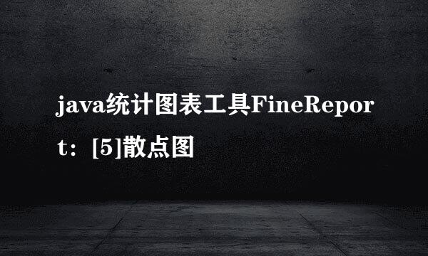 java统计图表工具FineReport：[5]散点图
