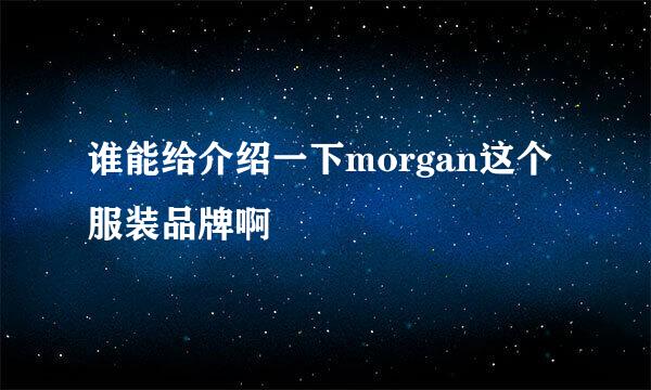 谁能给介绍一下morgan这个服装品牌啊