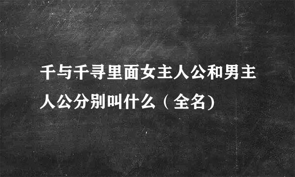 千与千寻里面女主人公和男主人公分别叫什么（全名)