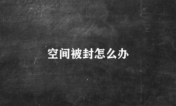 空间被封怎么办