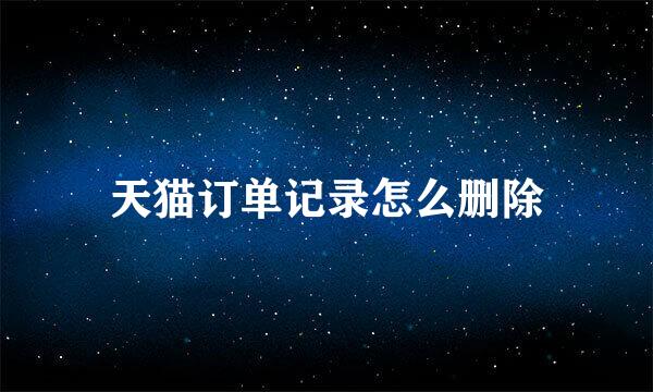 天猫订单记录怎么删除