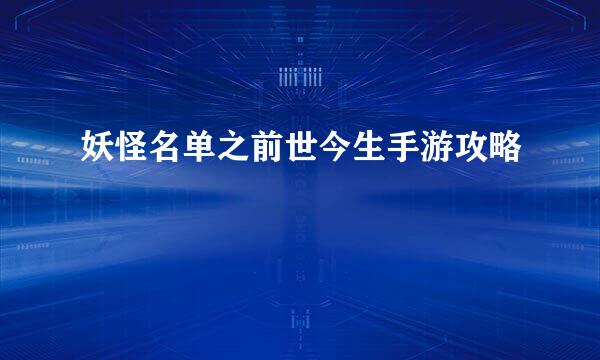 妖怪名单之前世今生手游攻略