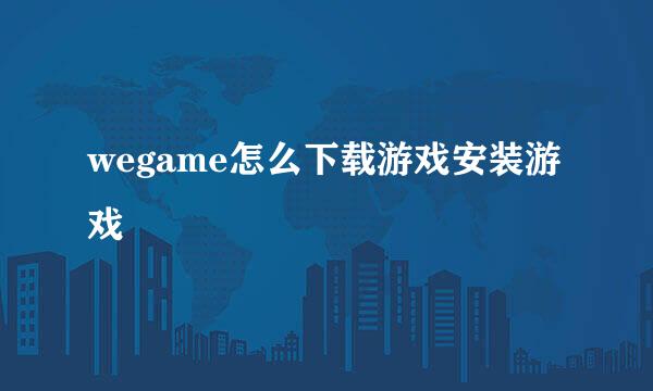 wegame怎么下载游戏安装游戏