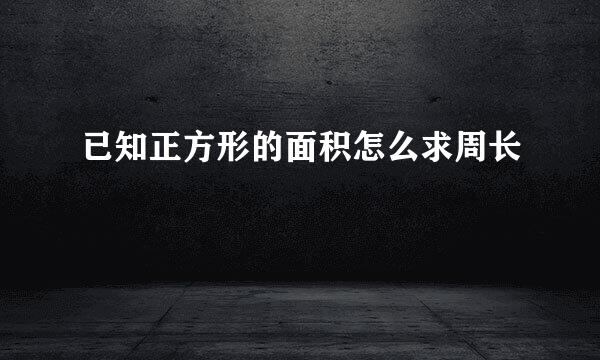 已知正方形的面积怎么求周长