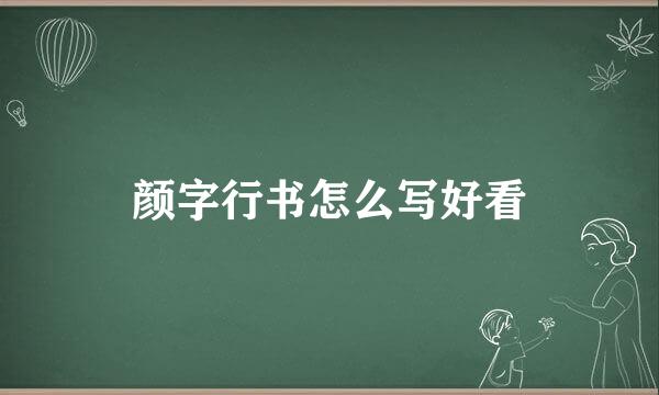 颜字行书怎么写好看