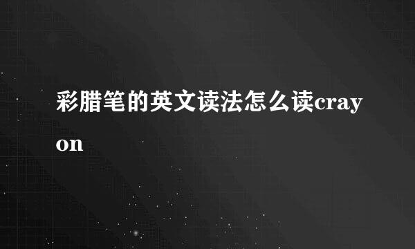 彩腊笔的英文读法怎么读crayon
