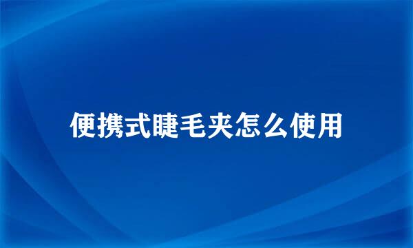 便携式睫毛夹怎么使用