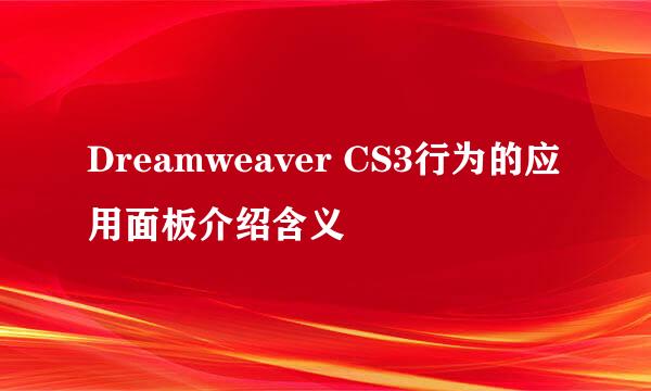 Dreamweaver CS3行为的应用面板介绍含义