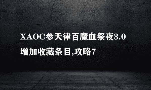 XAOC参天律百魔血祭夜3.0增加收藏条目,攻略7