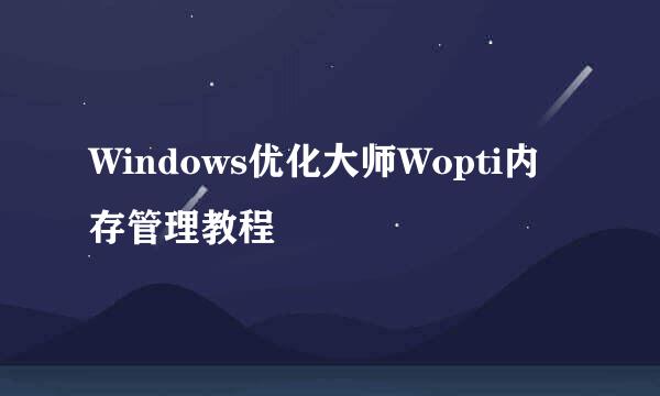 Windows优化大师Wopti内存管理教程