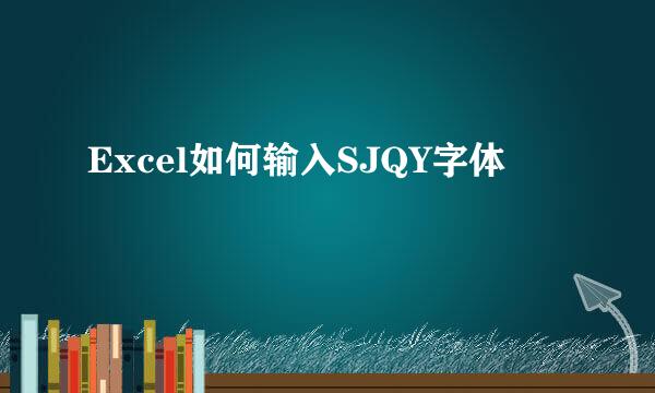 Excel如何输入SJQY字体