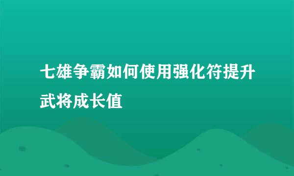 七雄争霸如何使用强化符提升武将成长值