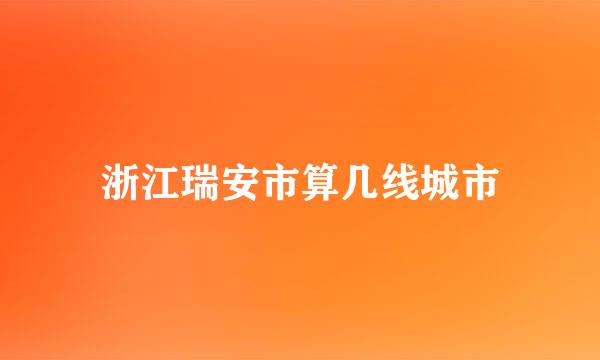 浙江瑞安市算几线城市