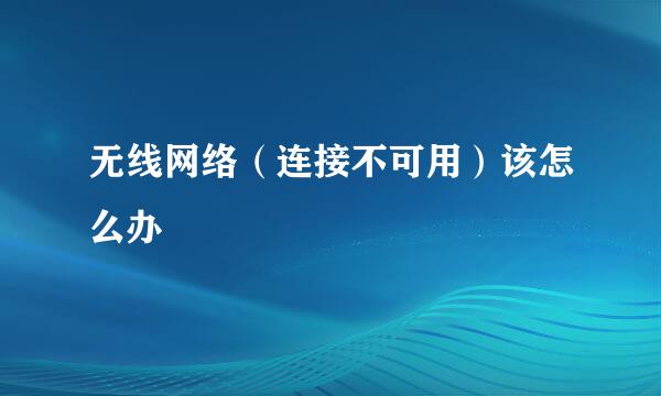 无线网络（连接不可用）该怎么办
