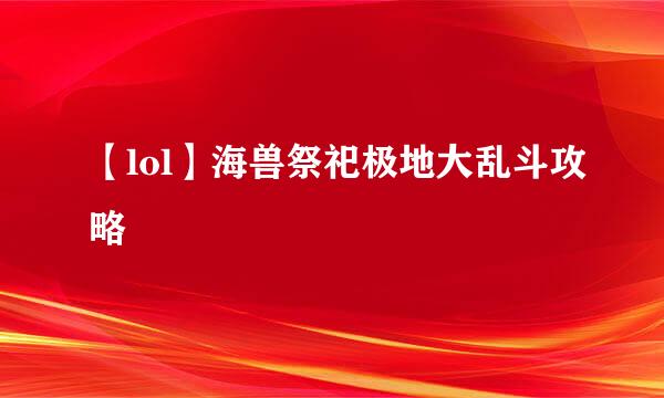 【lol】海兽祭祀极地大乱斗攻略