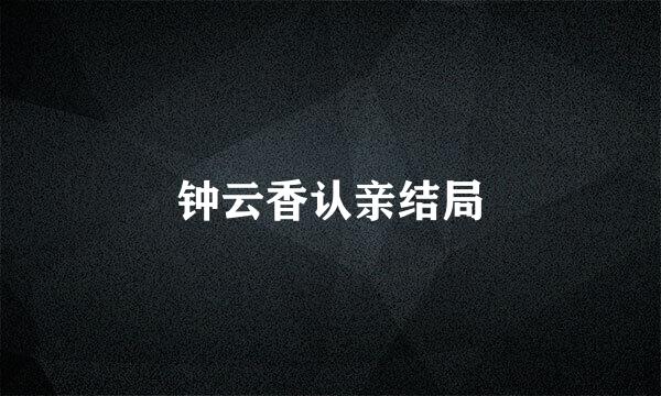 钟云香认亲结局