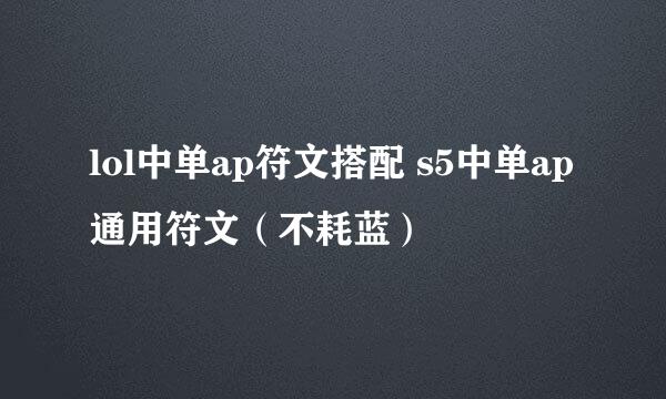 lol中单ap符文搭配 s5中单ap通用符文（不耗蓝）