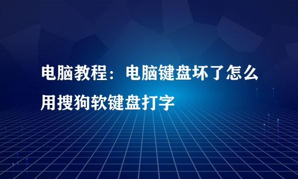 电脑教程：电脑键盘坏了怎么用搜狗软键盘打字