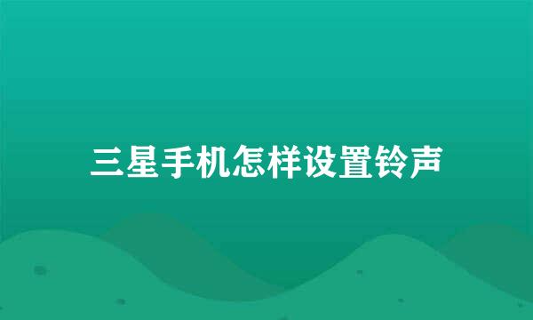 三星手机怎样设置铃声