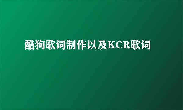酷狗歌词制作以及KCR歌词