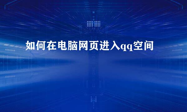 如何在电脑网页进入qq空间