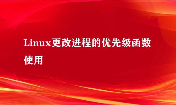 Linux更改进程的优先级函数使用