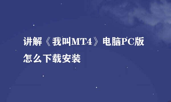讲解《我叫MT4》电脑PC版怎么下载安装