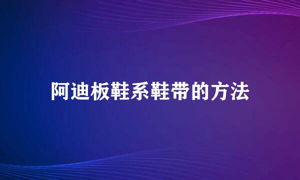 阿迪板鞋系鞋带的方法
