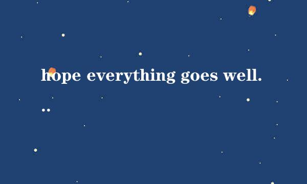 hope everything goes well是什么意思