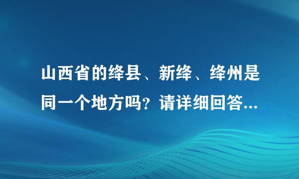 山西省的绛县、新绛、绛州是同一个地方吗？请详细回答。谢谢！