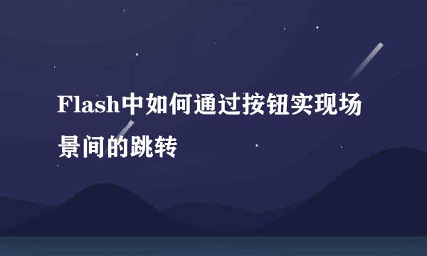 Flash中如何通过按钮实现场景间的跳转