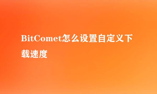 BitComet怎么设置自定义下载速度